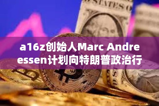 a16z創始人Marc Andreessen計劃向特朗普政治行動委員會捐款