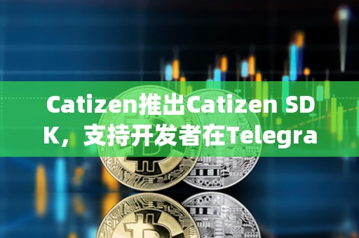 Catizen推出Catizen SDK，支持開發者在Telegram一鍵部署游戲