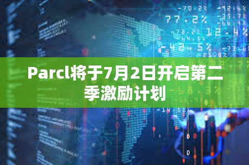 Parcl將于7月2日開啟第二季激勵計劃