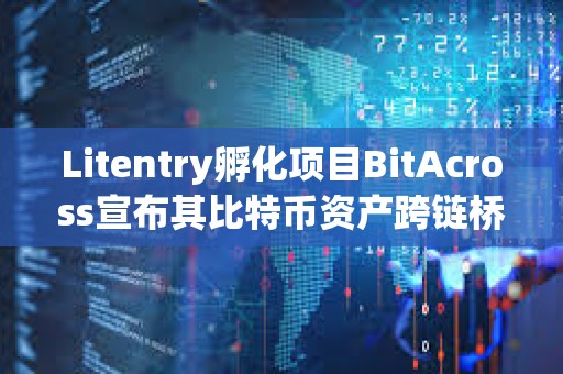 Litentry孵化項目BitAcross宣布其比特幣資產跨鏈橋上線測試網
