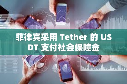 菲律賓采用 Tether 的 USDT 支付社會保障金