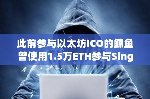 此前參與以太坊ICO的鯨魚曾使用1.5萬ETH參與SingularDTV ICO