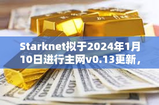 Starknet擬于2024年1月10日進行主網v0.13更新，將支持STRK支付Gas