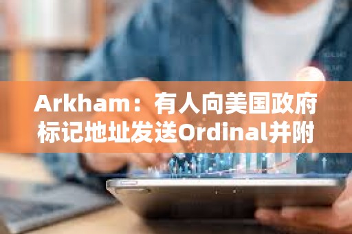 Arkham：有人向美國政府標記地址發送Ordinal并附文“HODL”