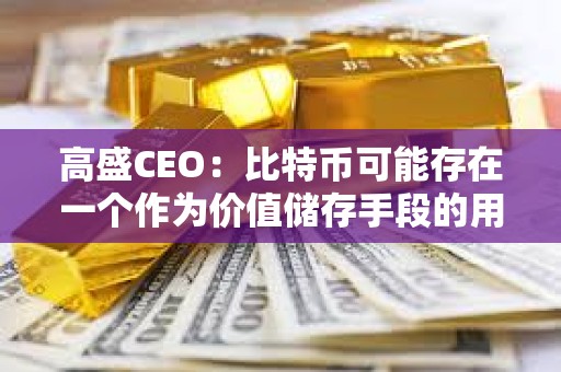 高盛CEO：比特幣可能存在一個作為價值儲存手段的用例