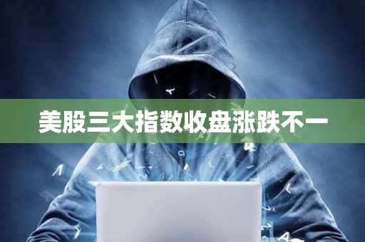 美股三大指數收盤漲跌不一
