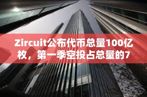 Zircuit公布代幣總量100億枚，第一季空投占總量的7%