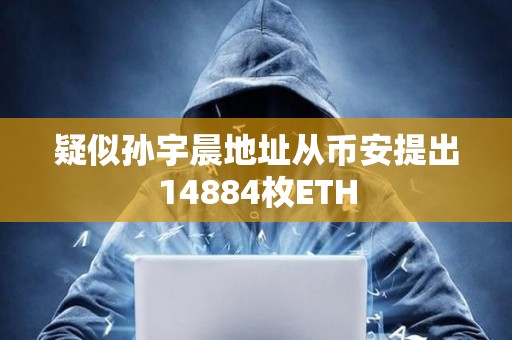 疑似孫宇晨地址從幣安提出14884枚ETH
