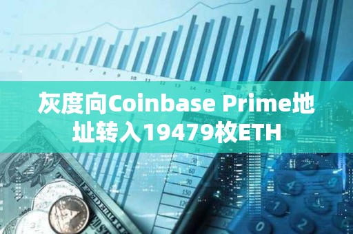灰度向Coinbase Prime地址轉入19479枚ETH