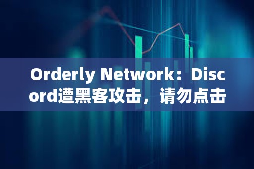 Orderly Network：Discord遭黑客攻擊，請勿點擊任何鏈接