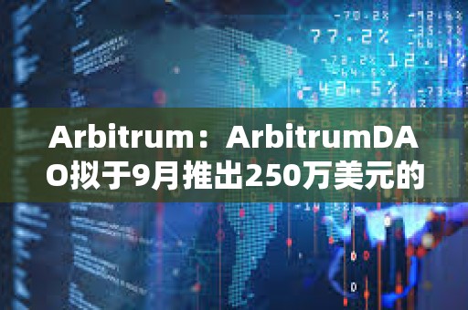 Arbitrum：ArbitrumDAO擬于9月推出250萬美元的補貼基金