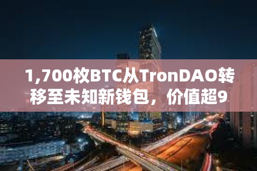1,700枚BTC從TronDAO轉(zhuǎn)移至未知新錢包，價值超9200萬美元