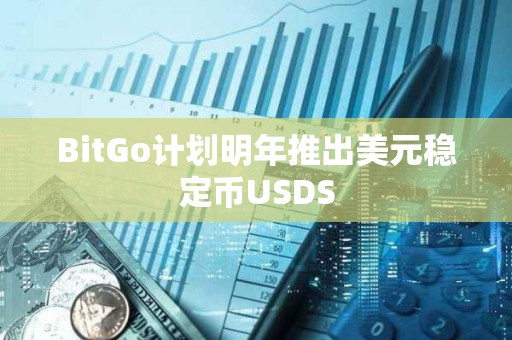 BitGo計劃明年推出美元穩定幣USDS