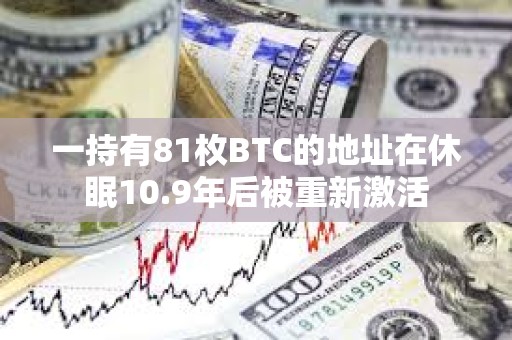 一持有81枚BTC的地址在休眠10.9年后被重新激活