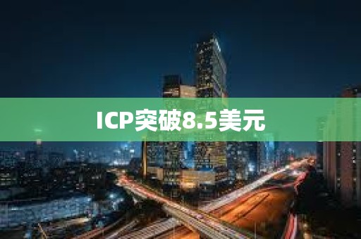 ICP突破8.5美元