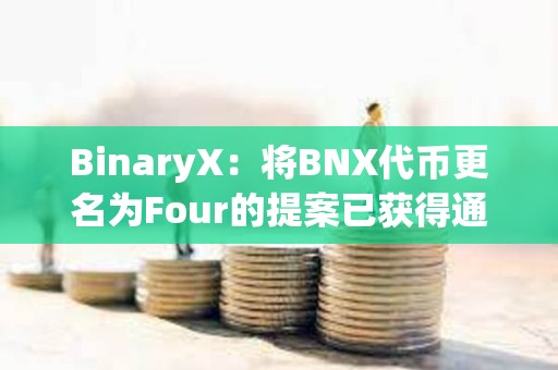 BinaryX：將BNX代幣更名為Four的提案已獲得通過