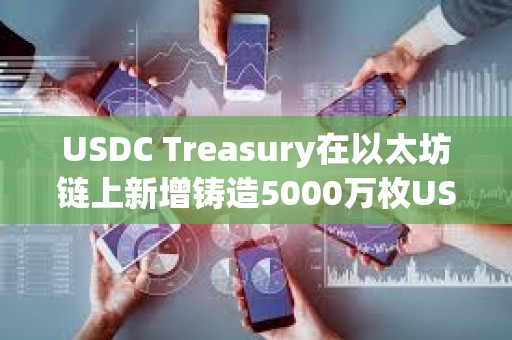 USDC Treasury在以太坊鏈上新增鑄造5000萬枚USDC