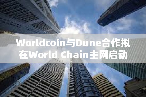 Worldcoin與Dune合作擬在World Chain主網啟動之前提高透明度