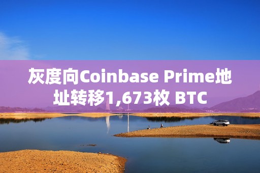 灰度向Coinbase Prime地址轉移1,673枚 BTC