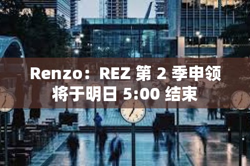Renzo：REZ 第 2 季申領將于明日 5:00 結束