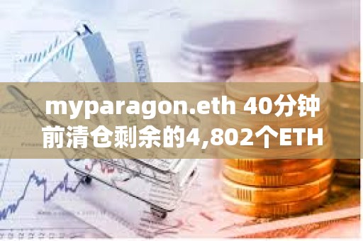 myparagon.eth 40分鐘前清倉剩余的4,802個ETH