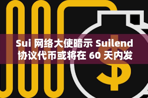 Sui 網絡大使暗示 Suilend 協議代幣或將在 60 天內發布