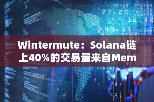 Wintermute：Solana鏈上40%的交易量來自Meme幣