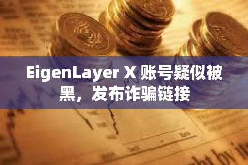 EigenLayer X 賬號疑似被黑，發布詐騙鏈接