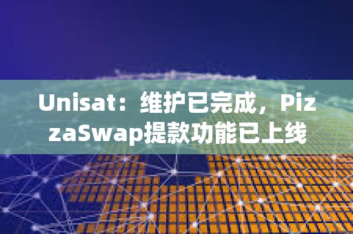 Unisat：維護已完成，PizzaSwap提款功能已上線