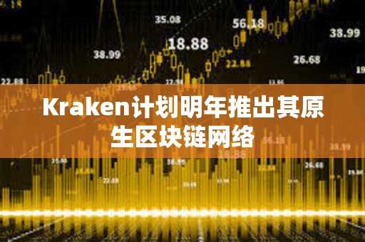 Kraken計劃明年推出其原生區塊鏈網絡