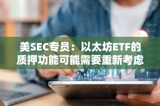 美SEC專員：以太坊ETF的質押功能可能需要重新考慮
