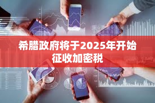 希臘政府將于2025年開始征收加密稅