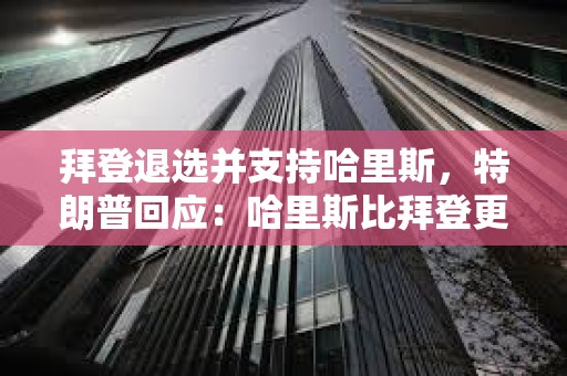 拜登退選并支持哈里斯，特朗普回應：哈里斯比拜登更容易擊敗