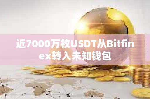 近7000萬枚USDT從Bitfinex轉入未知錢包