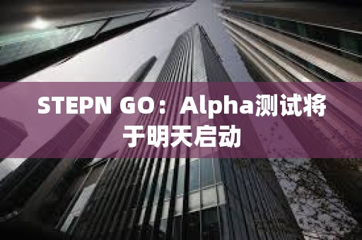 STEPN GO：Alpha測試將于明天啟動