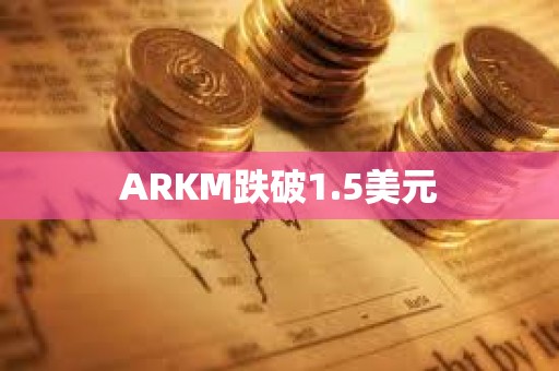 ARKM跌破1.5美元