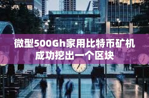 微型500Gh家用比特幣礦機成功挖出一個區塊