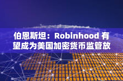 伯恩斯坦：Robinhood 有望成為美國加密貨幣監(jiān)管放松的最大受益者