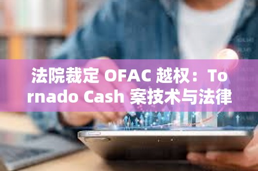 法院裁定 OFAC 越權(quán)：Tornado Cash 案技術(shù)與法律的邊界