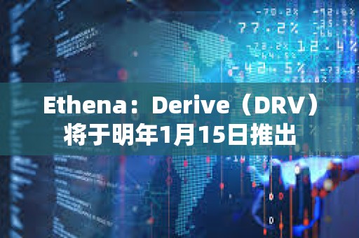 Ethena：Derive（DRV）將于明年1月15日推出