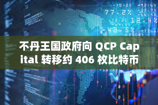 不丹王國政府向 QCP Capital 轉移約 406 枚比特幣