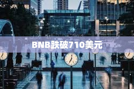 BNB跌破710美元