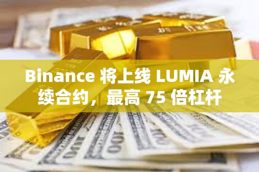 Binance 將上線 LUMIA 永續合約，最高 75 倍杠桿
