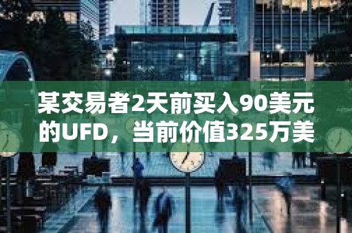 某交易者2天前買入90美元的UFD，當(dāng)前價(jià)值325萬美元