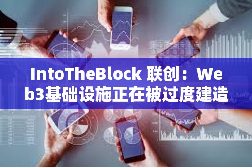 IntoTheBlock 聯創：Web3基礎設施正在被過度建造 我們正在盲目行事