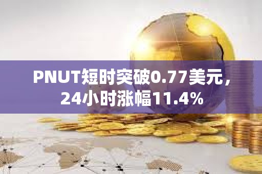PNUT短時(shí)突破0.77美元，24小時(shí)漲幅11.4%