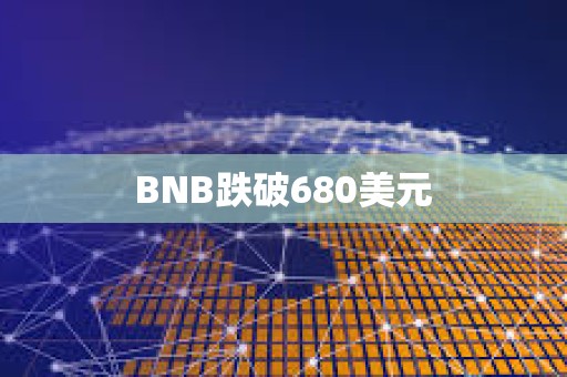 BNB跌破680美元