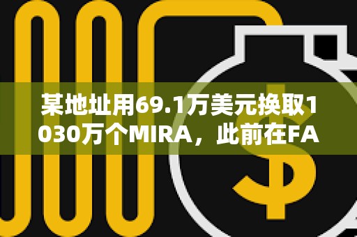 某地址用69.1萬美元換取1030萬個MIRA，此前在FARTCOIN獲利1336萬美元