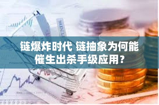 鏈爆炸時代 鏈抽象為何能催生出殺手級應用？