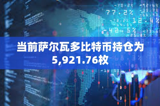 當(dāng)前薩爾瓦多比特幣持倉為5,921.76枚